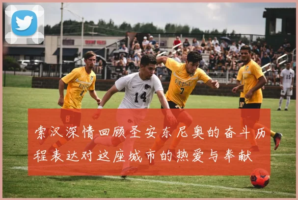 索汉深情回顾圣安东尼奥的奋斗历程表达对这座城市的热爱与奉献